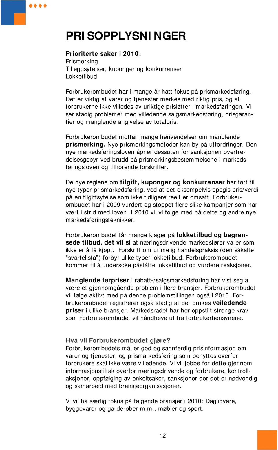 Vi ser stadig problemer med villedende salgsmarkedsføring, prisgarantier og manglende angivelse av totalpris. Forbrukerombudet mottar mange henvendelser om manglende prismerking.