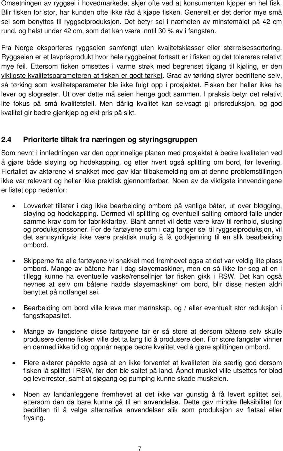 Fra Norge eksporteres ryggseien samfengt uten kvalitetsklasser eller størrelsessortering. Ryggseien er et lavprisprodukt hvor hele ryggbeinet fortsatt er i fisken og det tolereres relativt mye feil.