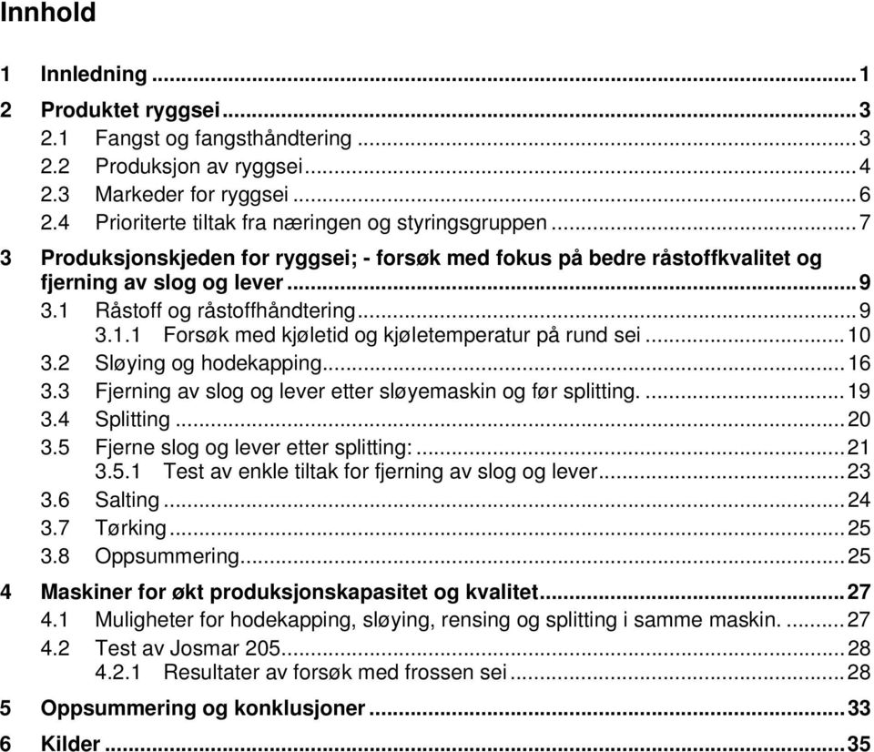 1 Råstoff og råstoffhåndtering... 9 3.1.1 Forsøk med kjøletid og kjøletemperatur på rund sei... 10 3.2 Sløying og hodekapping... 16 3.3 Fjerning av slog og lever etter sløyemaskin og før splitting.