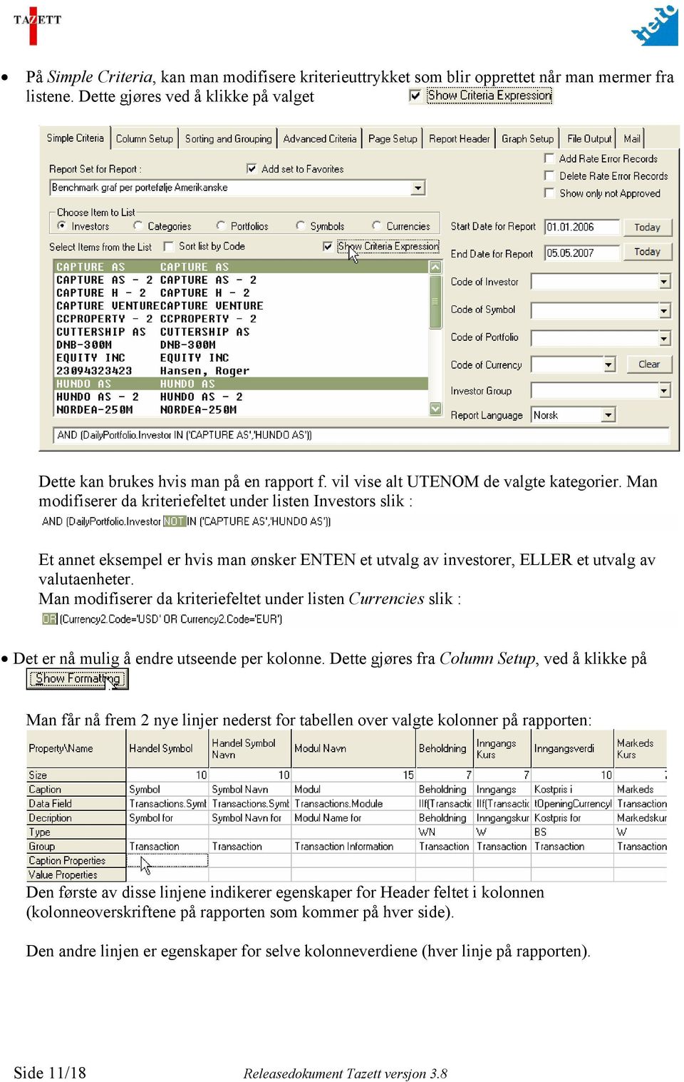 Man modifiserer da kriteriefeltet under listen Investors slik : Et annet eksempel er hvis man ønsker ENTEN et utvalg av investorer, ELLER et utvalg av valutaenheter.