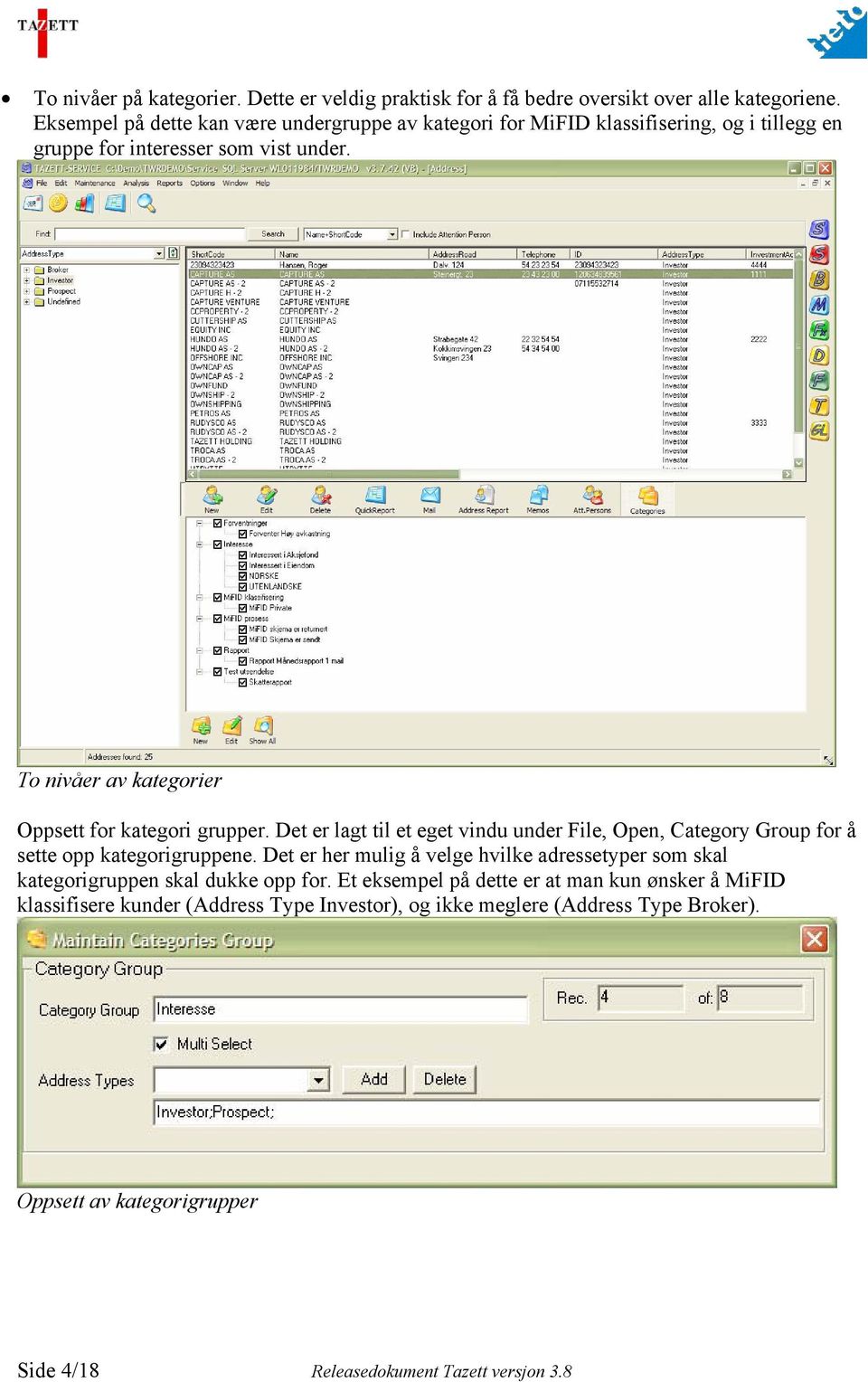 To nivåer av kategorier Oppsett for kategori grupper. Det er lagt til et eget vindu under File, Open, Category Group for å sette opp kategorigruppene.