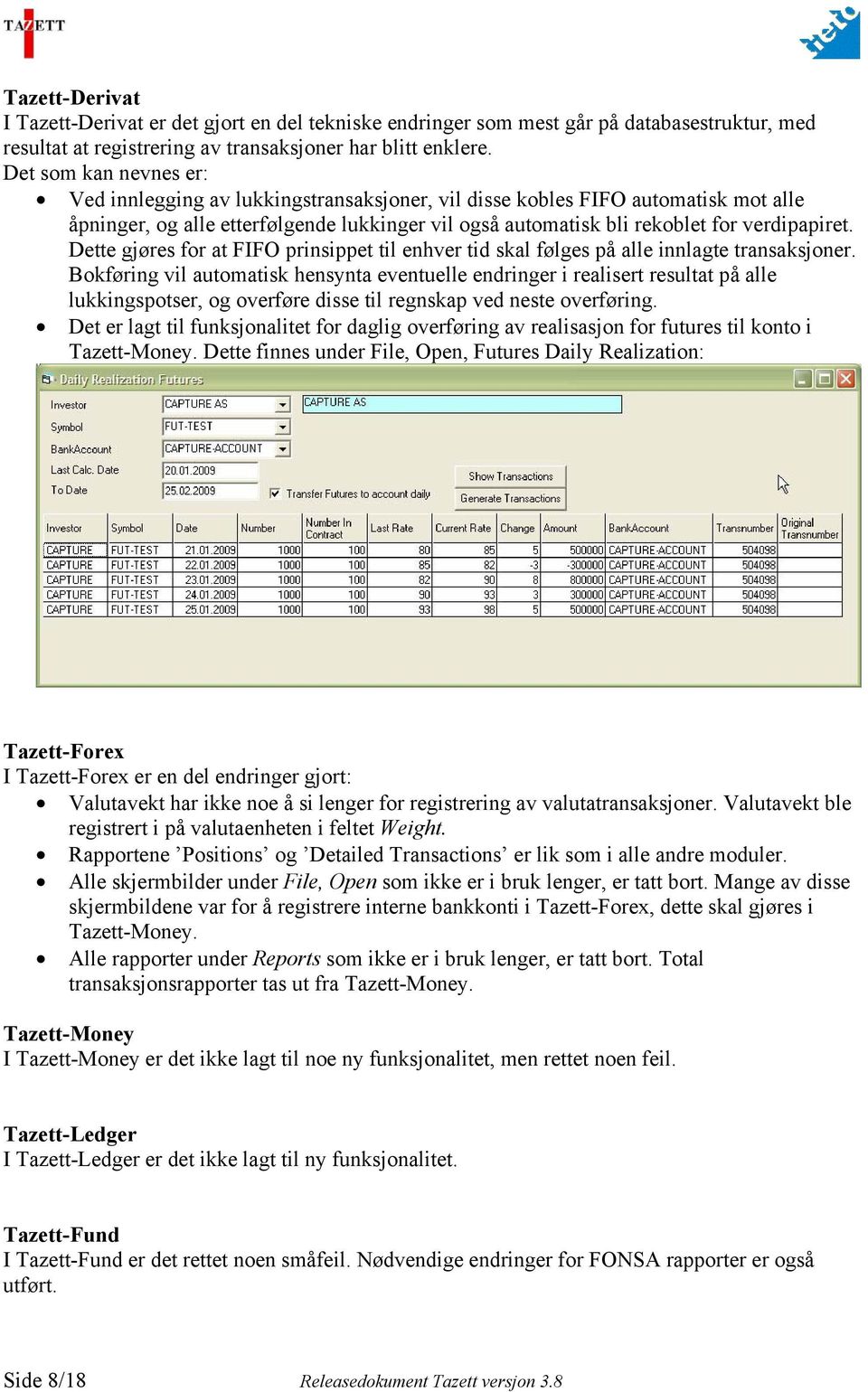 Dette gjøres for at FIFO prinsippet til enhver tid skal følges på alle innlagte transaksjoner.