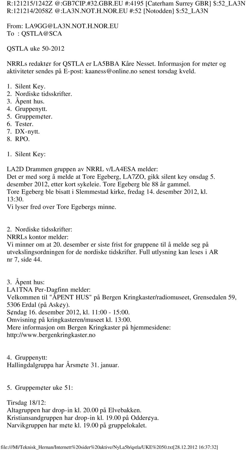 DX-nytt. 8. RPO. 1. Silent Key: LA2D Drammen gruppen av NRRL v/la4esa melder: Det er med sorg å melde at Tore Egeberg, LA7ZO, gikk silent key onsdag 5. desember 2012, etter kort sykeleie.