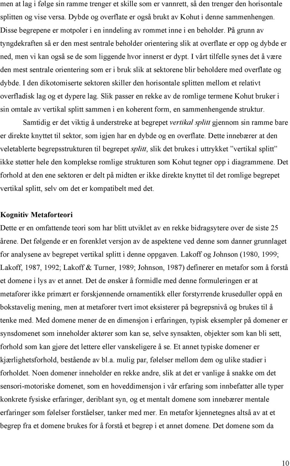 På grunn av tyngdekraften så er den mest sentrale beholder orientering slik at overflate er opp og dybde er ned, men vi kan også se de som liggende hvor innerst er dypt.