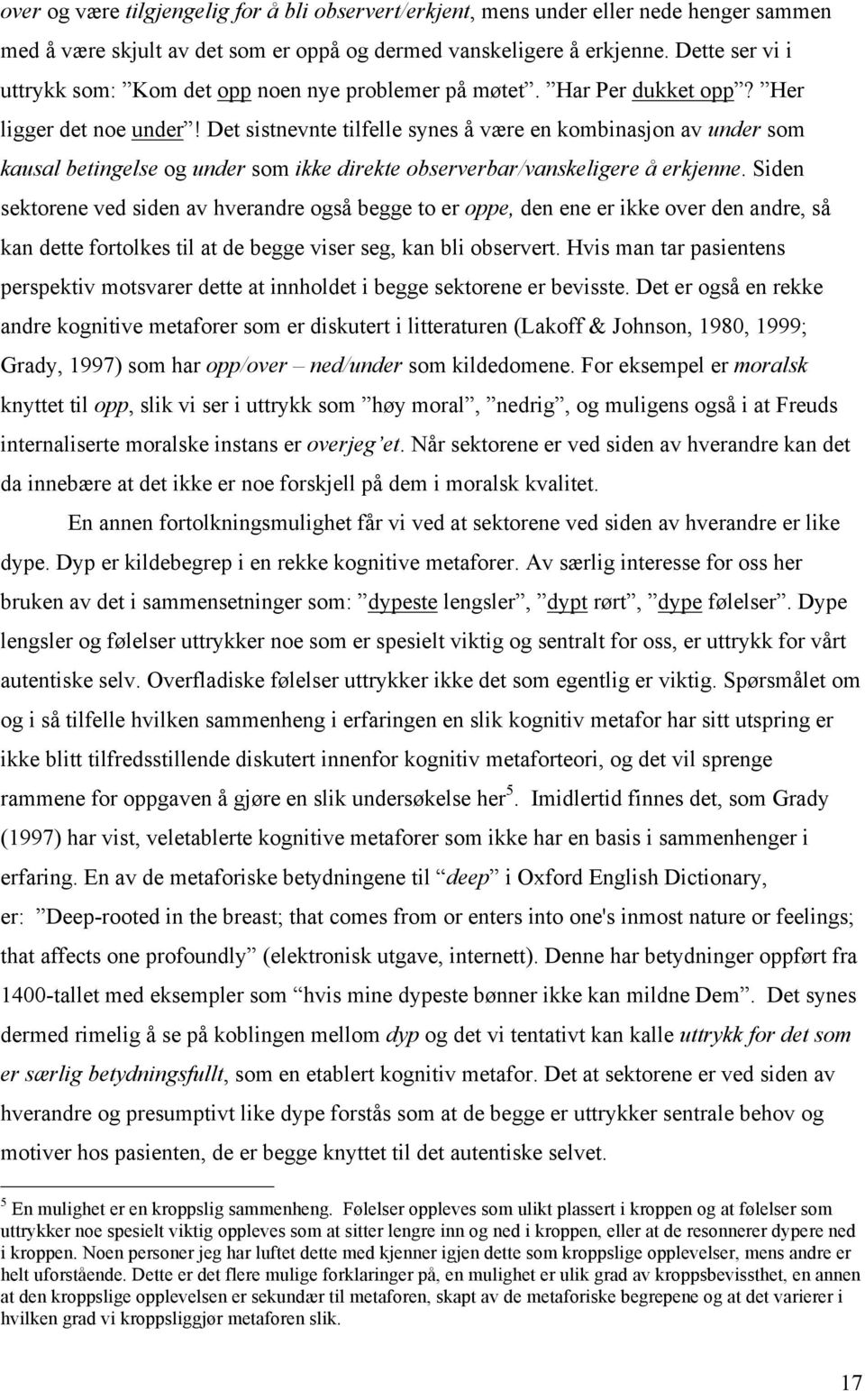 Det sistnevnte tilfelle synes å være en kombinasjon av under som kausal betingelse og under som ikke direkte observerbar/vanskeligere å erkjenne.