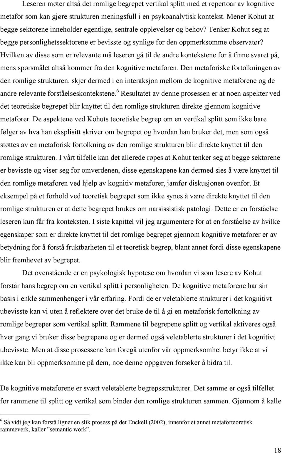 Hvilken av disse som er relevante må leseren gå til de andre kontekstene for å finne svaret på, mens spørsmålet altså kommer fra den kognitive metaforen.