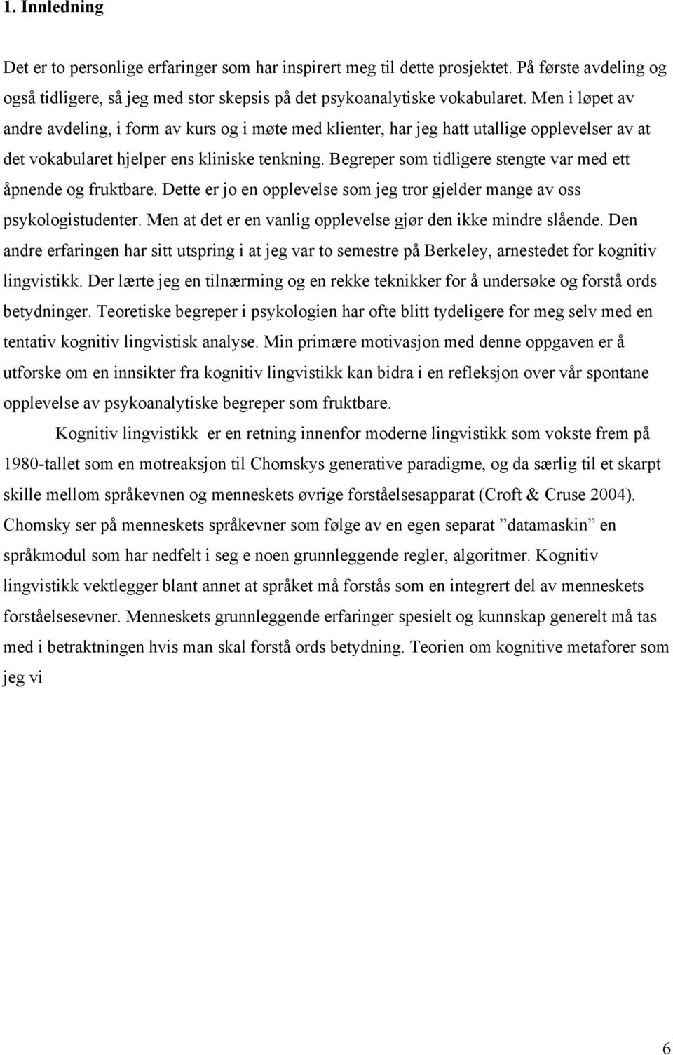 Begreper som tidligere stengte var med ett åpnende og fruktbare. Dette er jo en opplevelse som jeg tror gjelder mange av oss psykologistudenter.