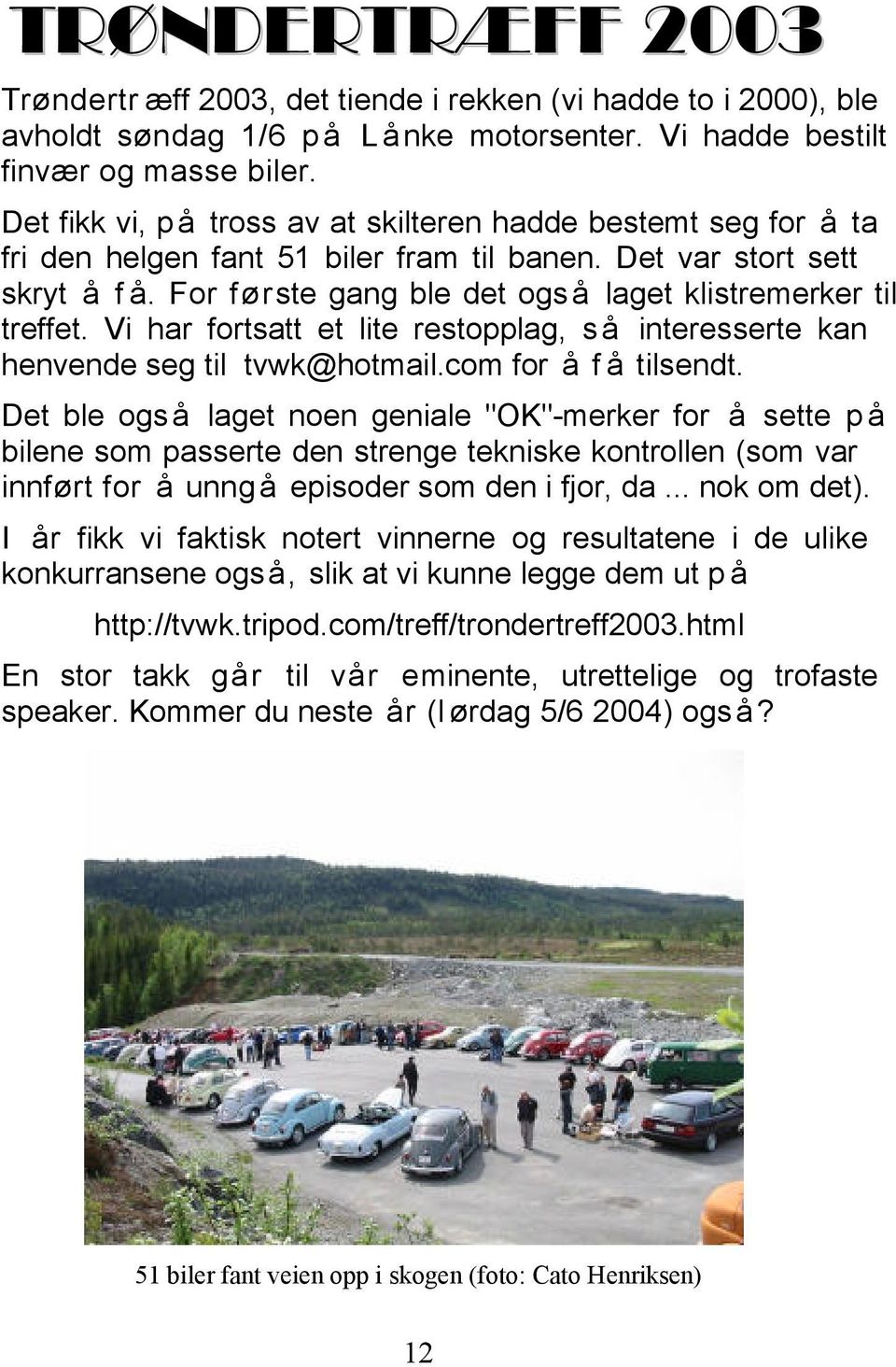 For første gang ble det også laget klistremerker til treffet. Vi har fortsatt et lite restopplag, så interesserte kan henvende seg til tvwk@hotmail.com for å få tilsendt.