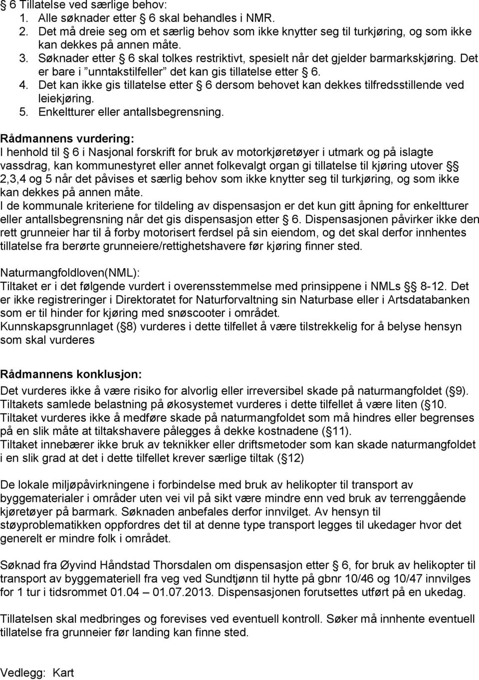 Det kan ikke gis tillatelse etter 6 dersom behovet kan dekkes tilfredsstillende ved leiekjøring. 5. Enkeltturer eller antallsbegrensning.