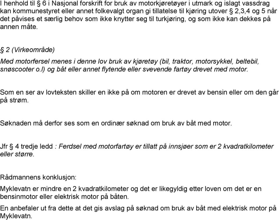 2 (Virkeområde) Med motorfersel menes i denne lov bruk av kjøretøy (bil, traktor, motorsykkel, beltebil, snøscooter o.l) og båt eller annet flytende eller svevende fartøy drevet med motor.