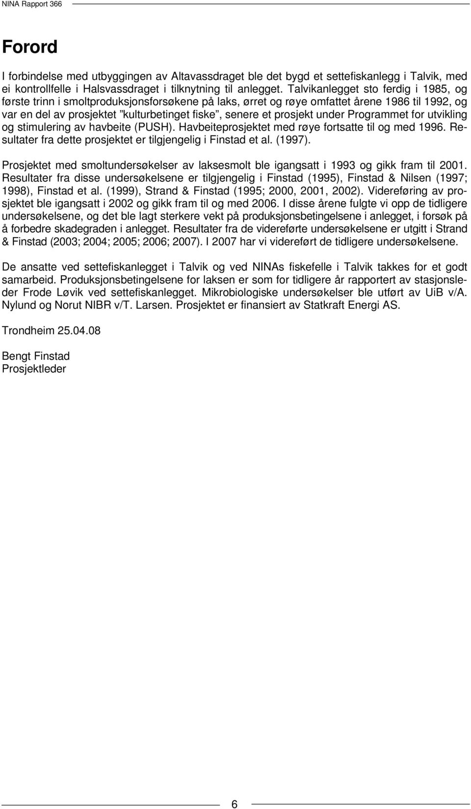 under Programmet for utvikling og stimulering av havbeite (PUSH). Havbeiteprosjektet med røye fortsatte til og med 1996. Resultater fra dette prosjektet er tilgjengelig i Finstad et al. (1997).