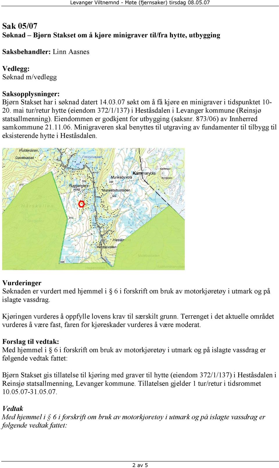 av Innherred samkommune 21.11.06. Minigraveren skal benyttes til utgraving av fundamenter til tilbygg til eksisterende hytte i Heståsdalen.