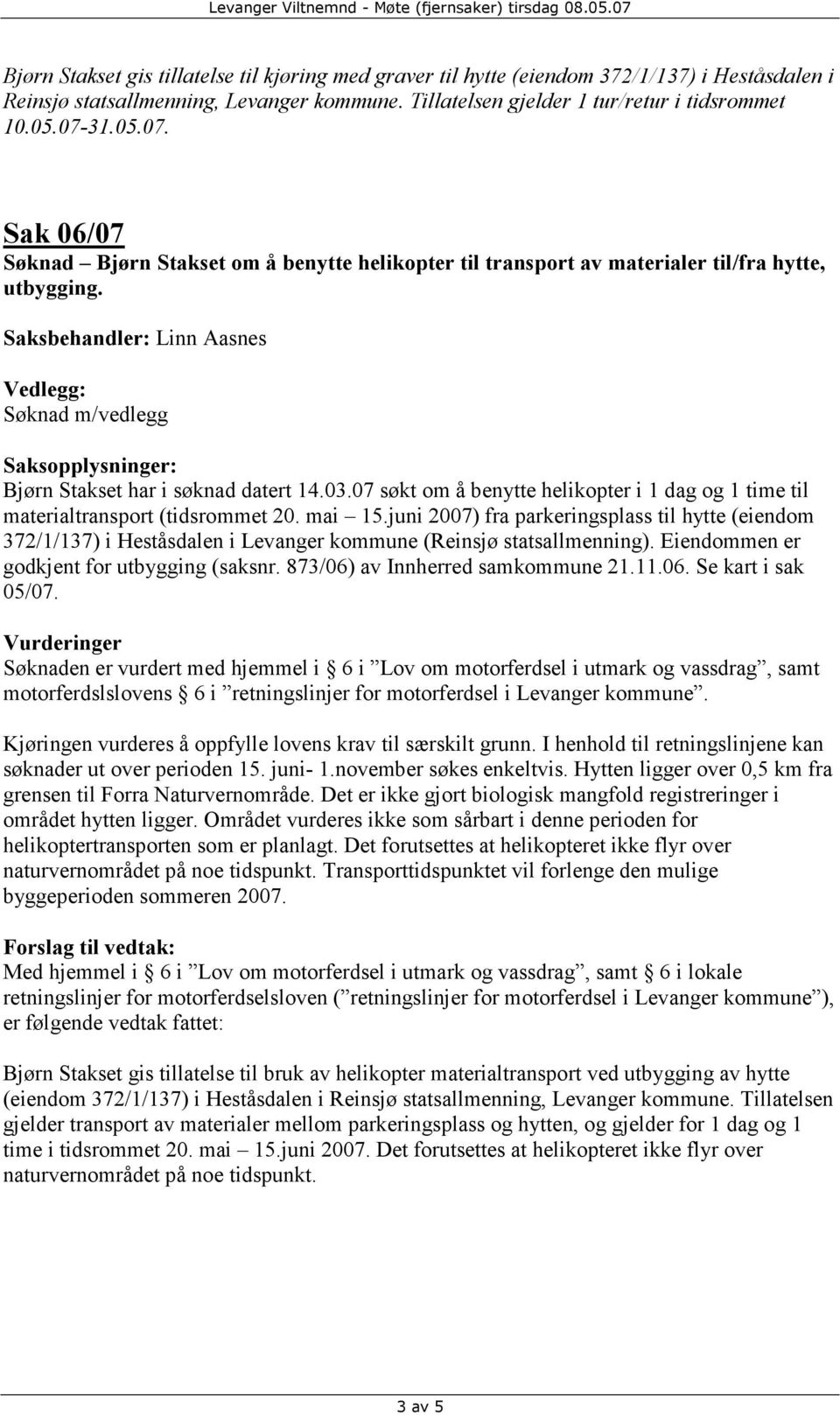 07 søkt om å benytte helikopter i 1 dag og 1 time til materialtransport (tidsrommet 20. mai 15.