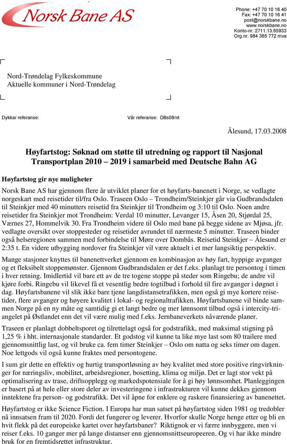 2008 Høyfartstog: Søknad om støtte til utredning og rapport til Nasjonal Transportplan 2010 2019 i samarbeid med Deutsche Bahn AG Høyfartstog gir nye muligheter Norsk Bane AS har gjennom flere år