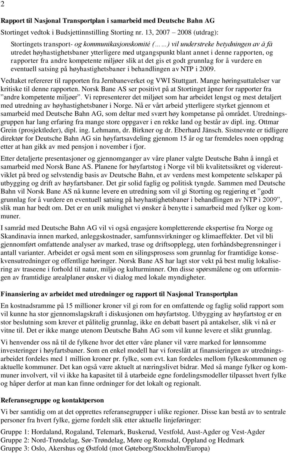 og rapporter fra andre kompetente miljøer slik at det gis et godt grunnlag for å vurdere en eventuell satsing på høyhastighetsbaner i behandlingen av NTP i 2009.