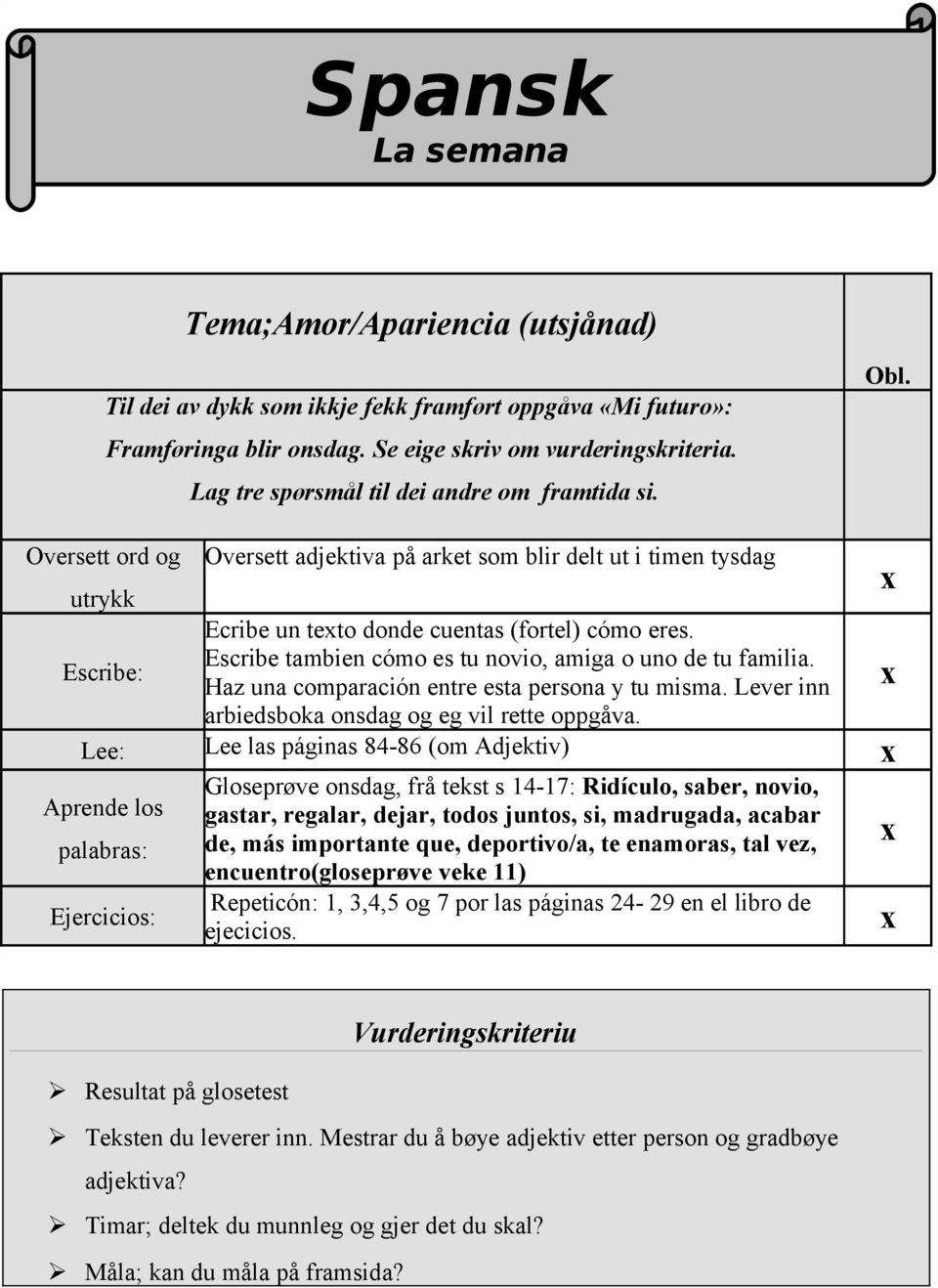 Escribe: Escribe tambien cómo es tu novio, amiga o uno de tu familia. Haz una comparación entre esta persona y tu misma. Lever inn arbiedsboka onsdag og eg vil rette oppgåva.