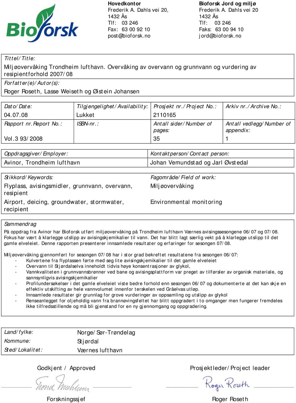 Overvåking av overvann og grunnvann og vurdering av resipientforhold 2007/08 Forfatter(e)/Autor(s): Roger Roseth, Lasse Weiseth og Øistein Johansen Dato/Date: Tilgjengelighet/Availability: Prosjekt