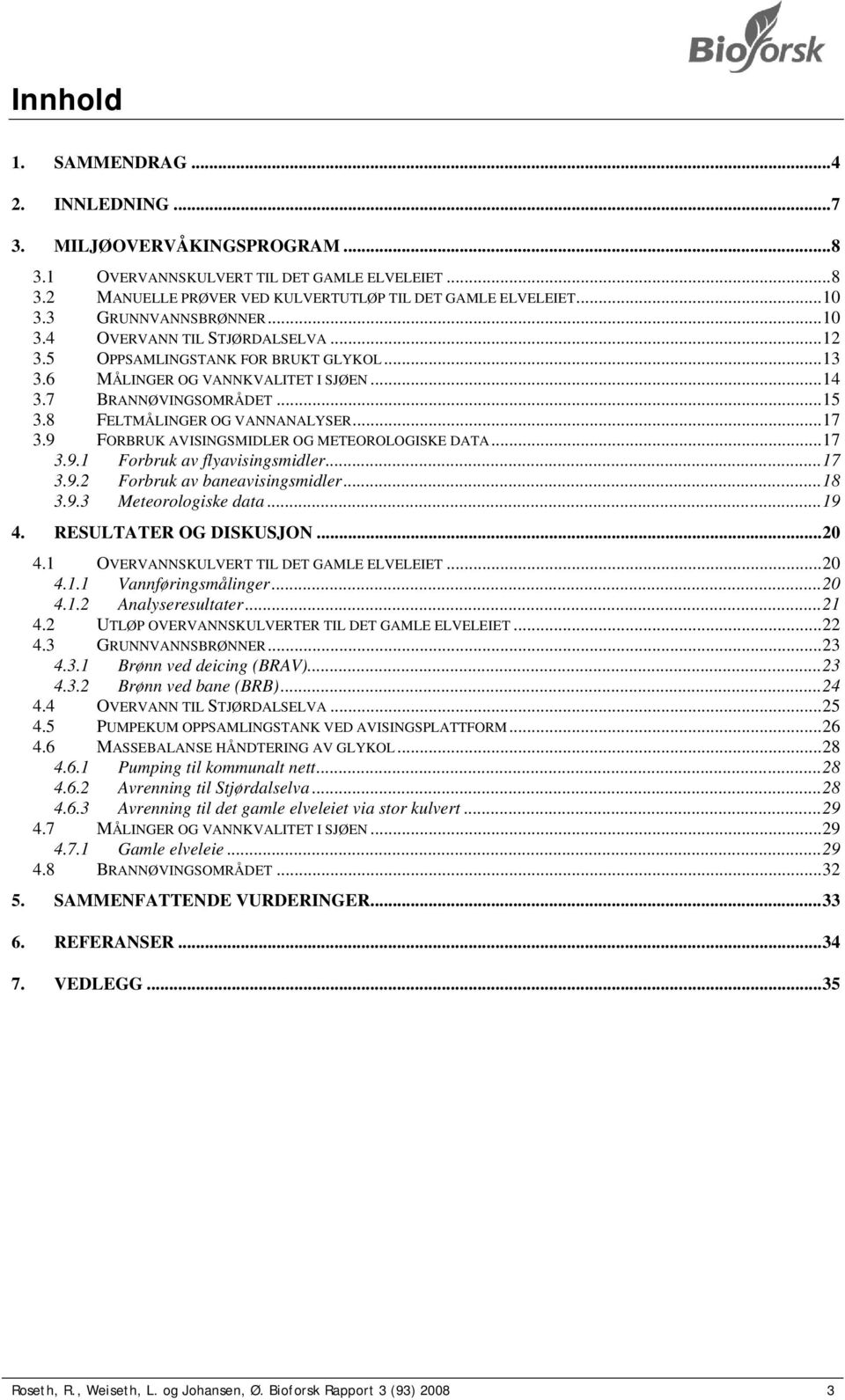 8 FELTMÅLINGER OG VANNANALYSER...17 3.9 FORBRUK AVISINGSMIDLER OG METEOROLOGISKE DATA...17 3.9.1 Forbruk av flyavisingsmidler...17 3.9.2 Forbruk av baneavisingsmidler...18 3.9.3 Meteorologiske data.