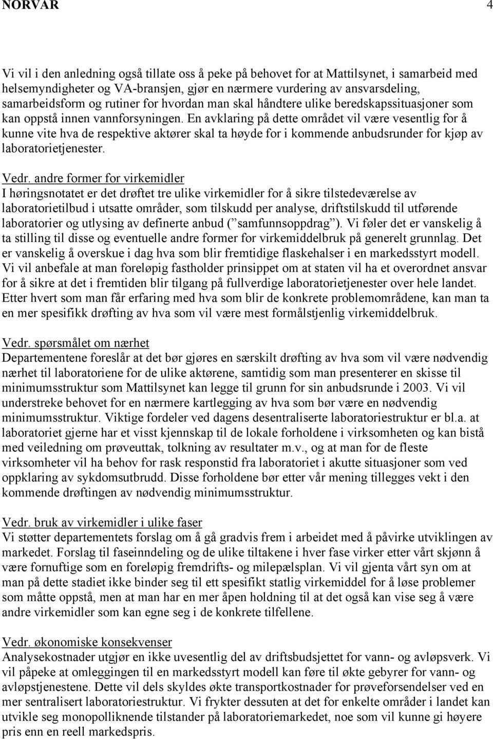 En avklaring på dette området vil være vesentlig for å kunne vite hva de respektive aktører skal ta høyde for i kommende anbudsrunder for kjøp av laboratorietjenester. Vedr.