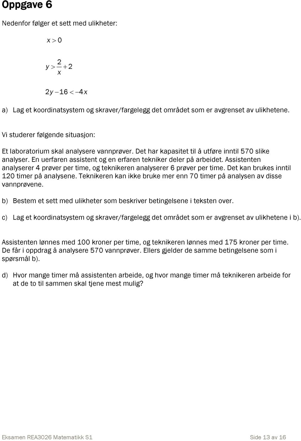 Assistenten analyserer 4 prøver per time, og teknikeren analyserer 6 prøver per time. Det kan brukes inntil 10 timer på analysene.