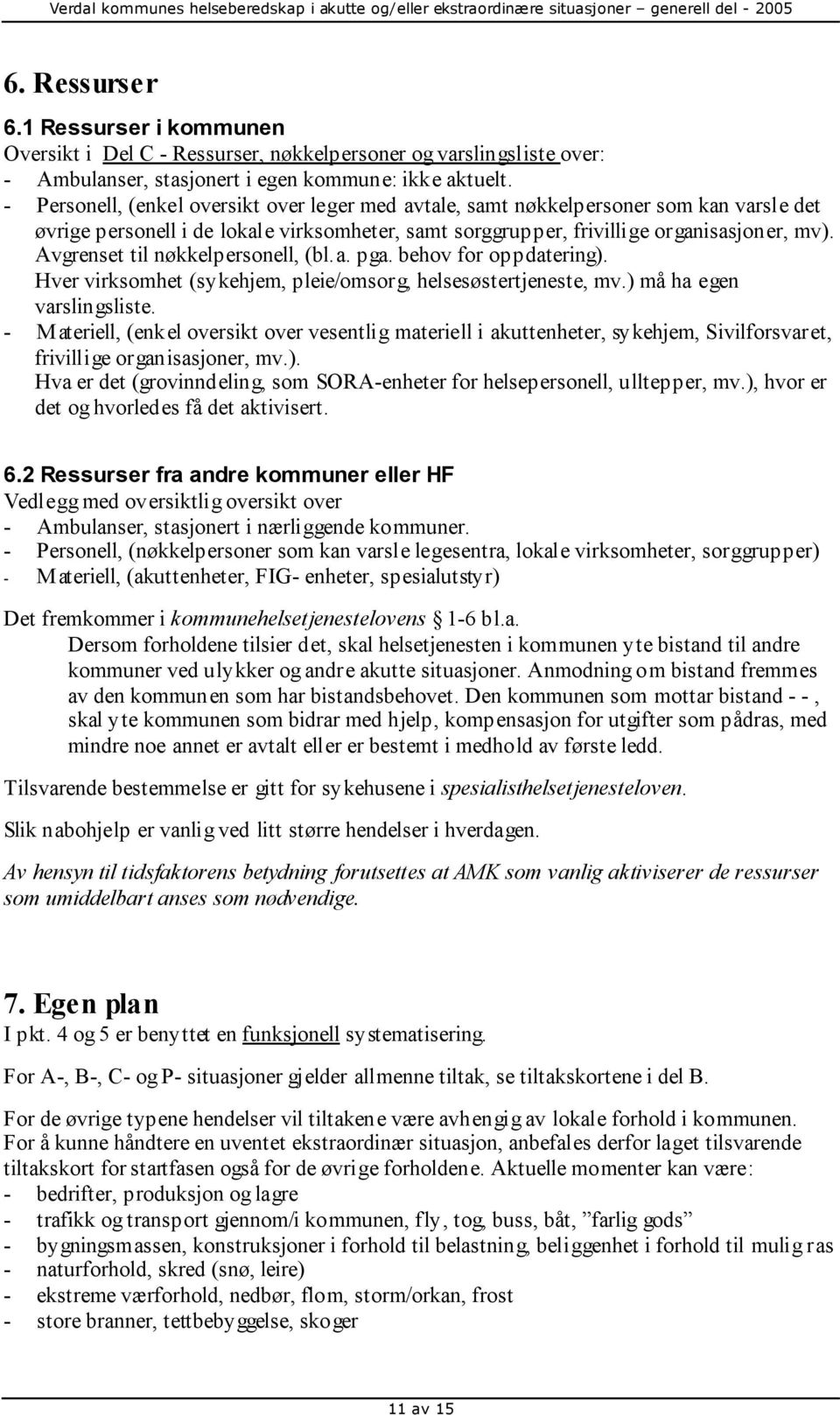 Avgrenset til nøkkelpersonell, (bl.a. pga. behov for oppdatering). Hver virksomhet (sykehjem, pleie/omsorg, helsesøstertjeneste, mv.) må ha egen varslingsliste.