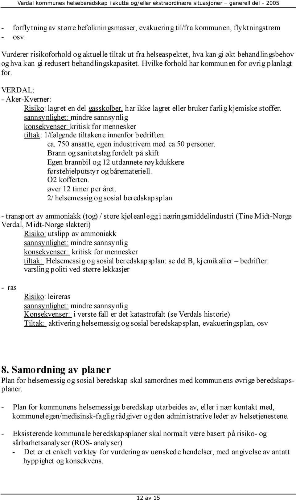 VERDAL: - Aker-Kverner: Risiko: lagret en del gasskolber, har ikke lagret eller bruker farlig kjemiske stoffer.