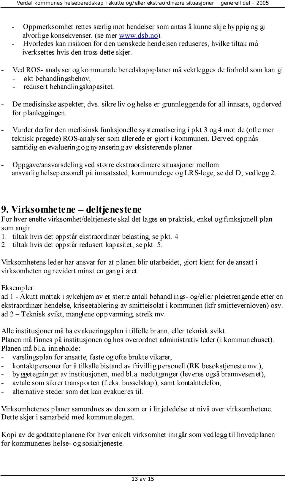 - Ved ROS- analyser og kommunale beredskapsplaner må vektlegges de forhold som kan gi - økt behandlingsbehov, - redusert behandlingskapasitet. - De medisinske aspekter, dvs.