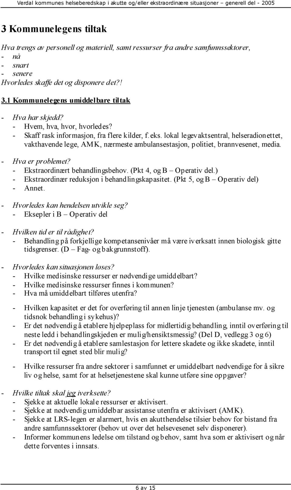 lokal legevaktsentral, helseradionettet, vakthavende lege, AMK, nærmeste ambulansestasjon, politiet, brannvesenet, media. - Hva er problemet? - Ekstraordinært behandlingsbehov.