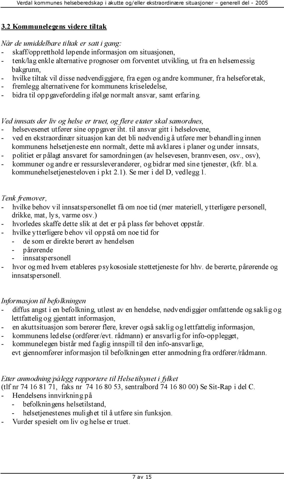 ifølge normalt ansvar, samt erfaring. Ved innsats der liv og helse er truet, og flere etater skal samordnes, - helsevesenet utfører sine oppgaver iht.