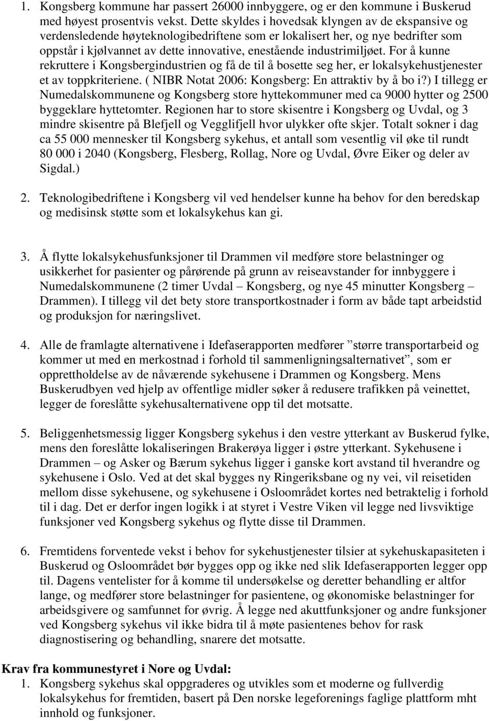 industrimiljøet. For å kunne rekruttere i Kongsbergindustrien og få de til å bosette seg her, er lokalsykehustjenester et av toppkriteriene. ( NIBR Notat 2006: Kongsberg: En attraktiv by å bo i?