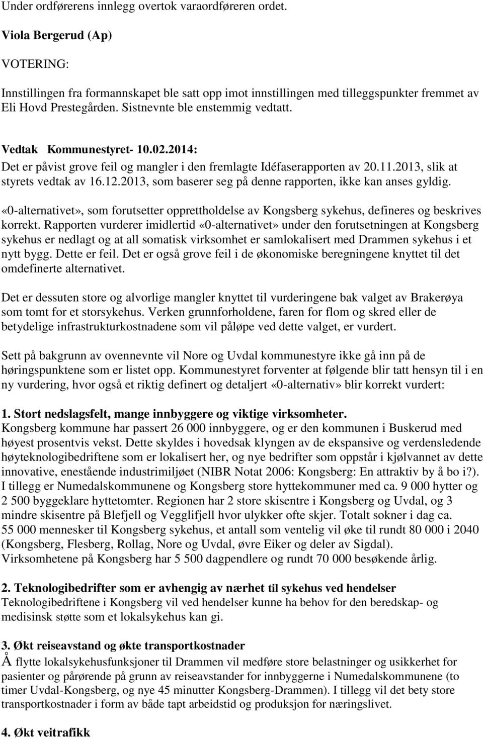 Vedtak Kommunestyret- 10.02.2014: Det er påvist grove feil og mangler i den fremlagte Idéfaserapporten av 20.11.2013, slik at styrets vedtak av 16.12.