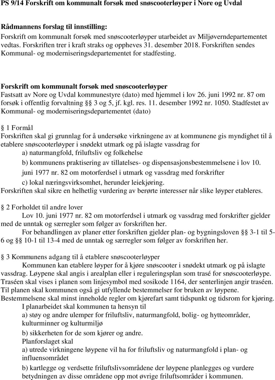 Forskrift om kommunalt forsøk med snøscooterløyper Fastsatt av Nore og Uvdal kommunestyre (dato) med hjemmel i lov 26. juni 1992 nr. 87 om forsøk i offentlig forvaltning 3 og 5, jf. kgl. res. 11.
