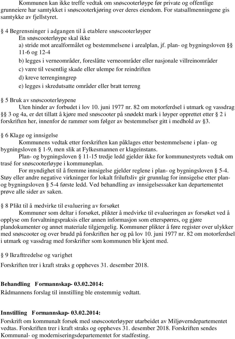 plan- og bygningsloven 11-6 og 12-4 b) legges i verneområder, foreslåtte verneområder eller nasjonale villreinområder c) være til vesentlig skade eller ulempe for reindriften d) kreve terrenginngrep