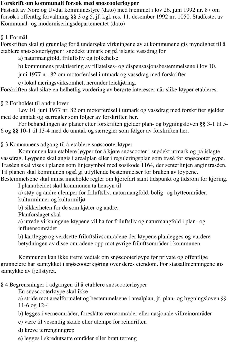 Stadfestet av Kommunal- og moderniseringsdepartementet (dato) 1 Formål Forskriften skal gi grunnlag for å undersøke virkningene av at kommunene gis myndighet til å etablere snøscooterløyper i snødekt