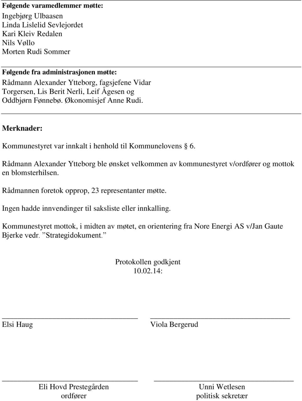 Rådmann Alexander Ytteborg ble ønsket velkommen av kommunestyret v/ordfører og mottok en blomsterhilsen. Rådmannen foretok opprop, 23 representanter møtte.