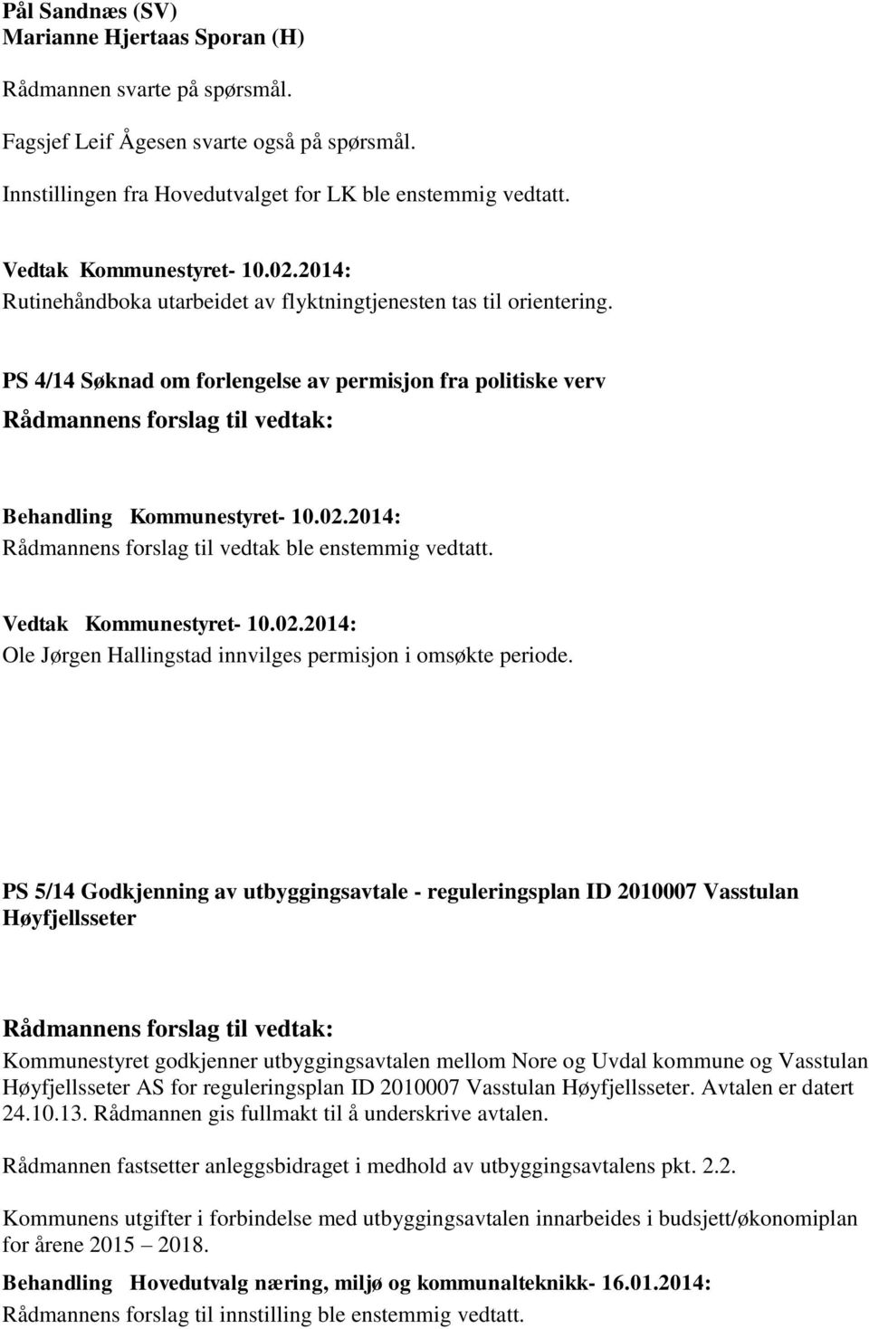 PS 4/14 Søknad om forlengelse av permisjon fra politiske verv Rådmannens forslag til vedtak: Behandling Kommunestyret- 10.02.2014: Rådmannens forslag til vedtak ble enstemmig vedtatt.