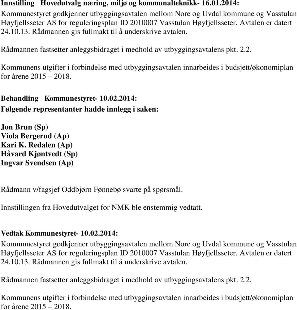 Rådmannen gis fullmakt til å underskrive avtalen. Rådmannen fastsetter anleggsbidraget i medhold av utbyggingsavtalens pkt. 2.