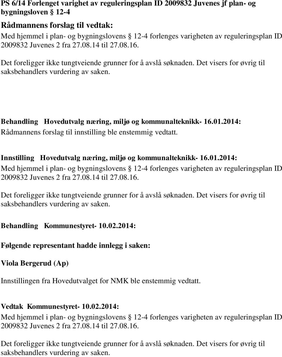 Behandling Hovedutvalg næring, miljø og kommunalteknikk- 16.01.2014: Rådmannens forslag til innstilling ble enstemmig vedtatt. Innstilling Hovedutvalg næring, miljø og kommunalteknikk- 16.01.2014: Med hjemmel i plan- og bygningslovens 12-4 forlenges varigheten av  Behandling Kommunestyret- 10.