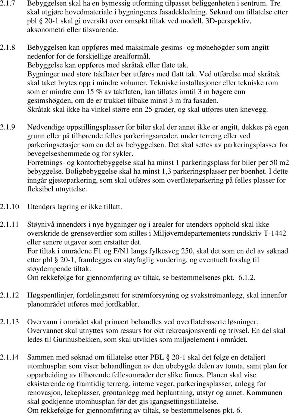 Bebyggelse kan oppføres med skråtak eller flate tak. Bygninger med store takflater bør utføres med flatt tak. Ved utførelse med skråtak skal taket brytes opp i mindre volumer.