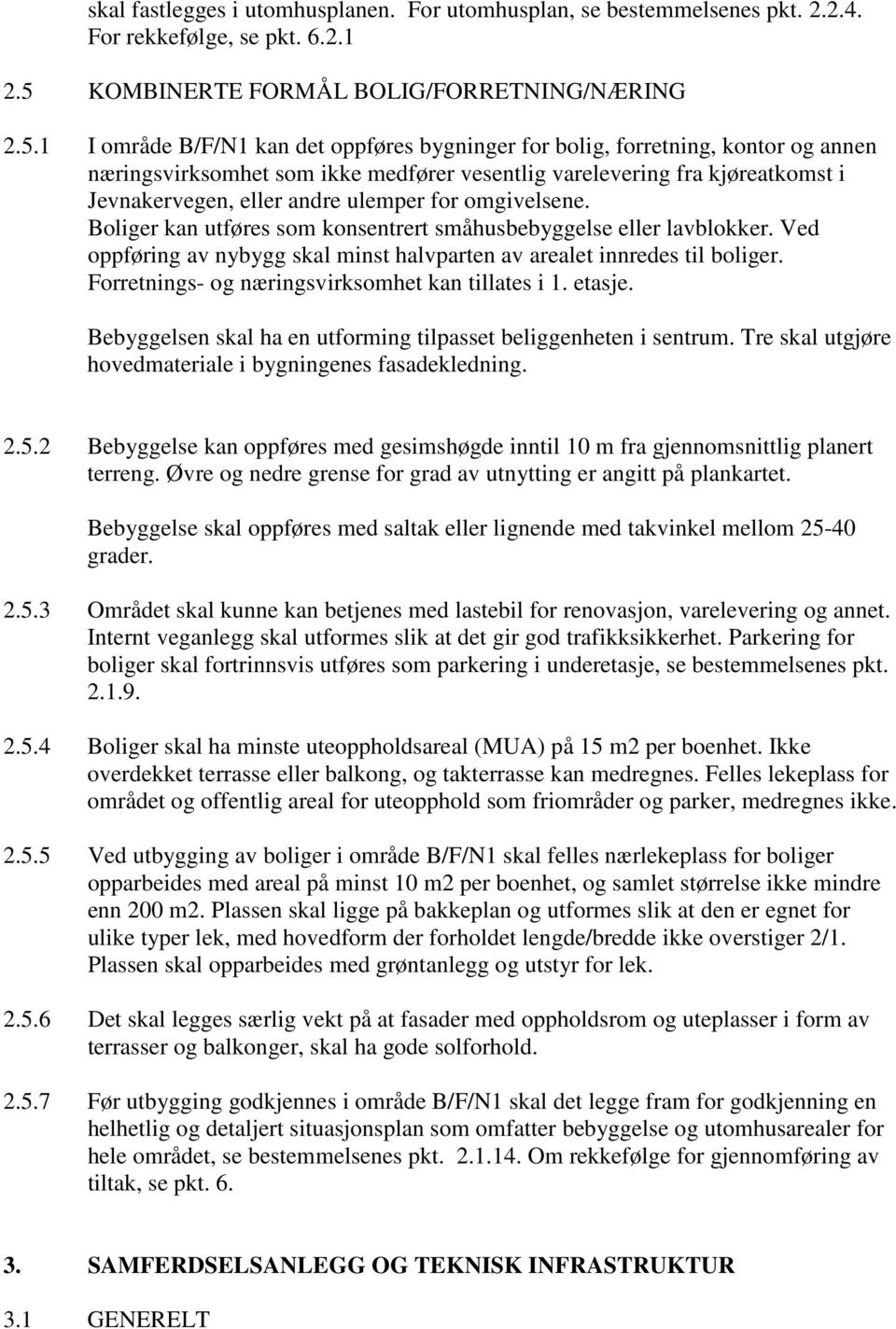 1 I område B/F/N1 kan det oppføres bygninger for bolig, forretning, kontor og annen næringsvirksomhet som ikke medfører vesentlig varelevering fra kjøreatkomst i Jevnakervegen, eller andre ulemper