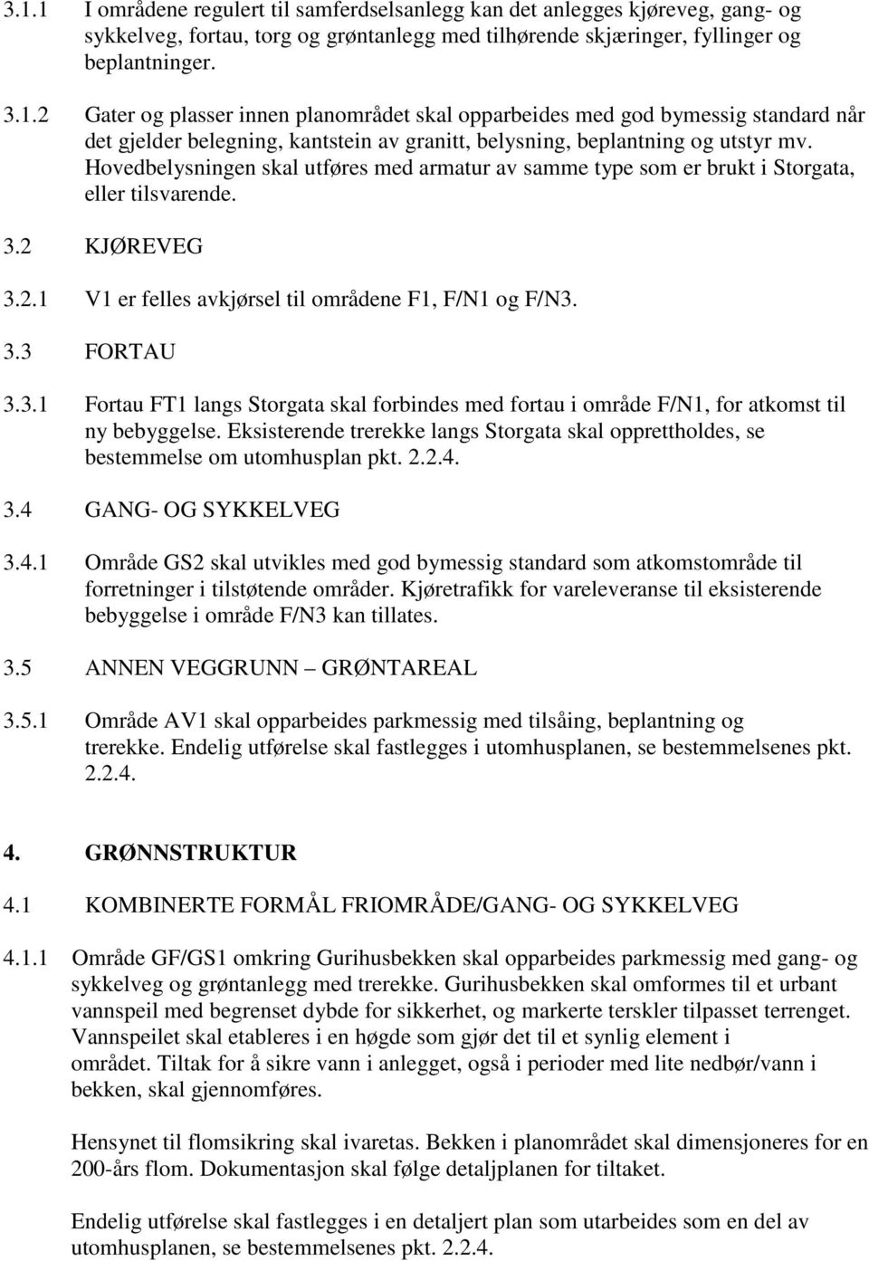 2 KJØREVEG 3.2.1 V1 er felles avkjørsel til områdene F1, F/N1 og F/N3. 3.3 FORTAU 3.3.1 Fortau FT1 langs Storgata skal forbindes med fortau i område F/N1, for atkomst til ny bebyggelse.