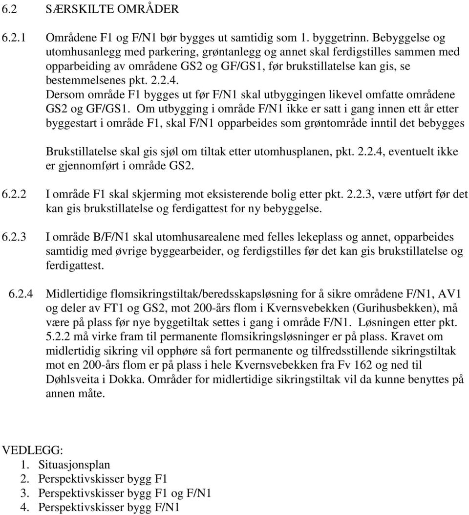 Dersom område F1 bygges ut før F/N1 skal utbyggingen likevel omfatte områdene GS2 og GF/GS1.