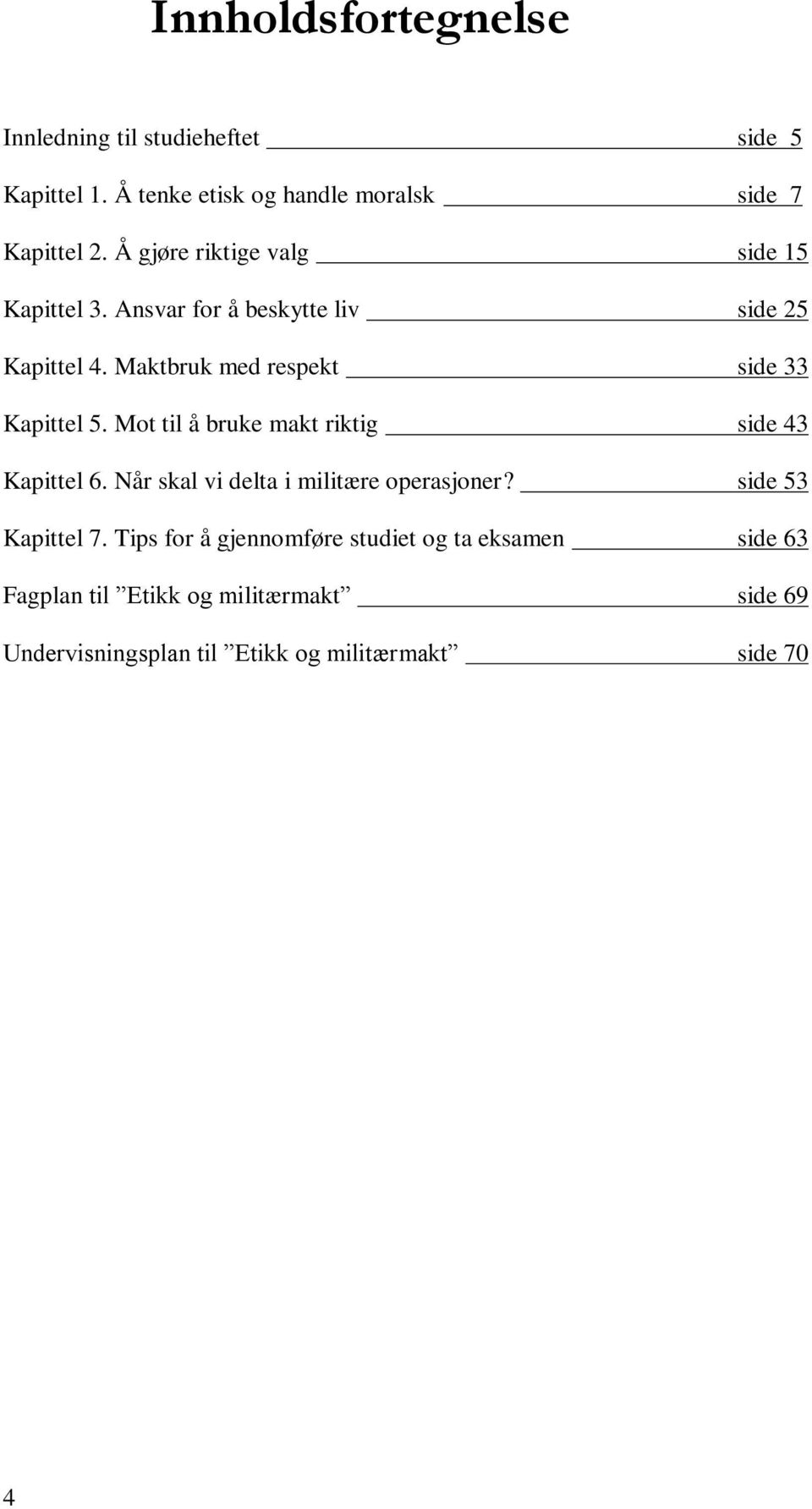 Maktbruk med respekt side 33 Kapittel 5. Mot til å bruke makt riktig side 43 Kapittel 6.