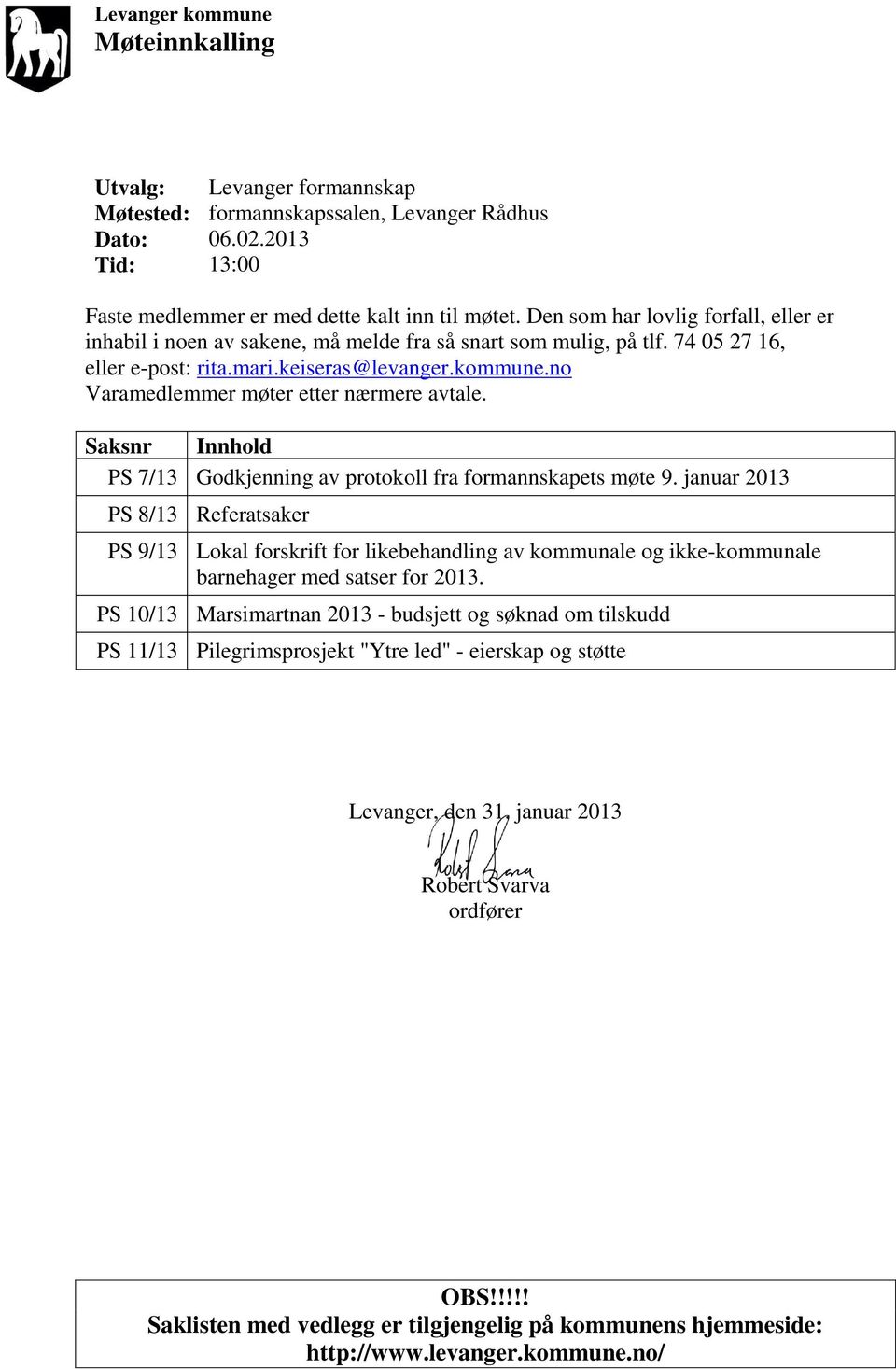 no Varamedlemmer møter etter nærmere avtale. Saksnr Innhold PS 7/13 Godkjenning av protokoll fra formannskapets møte 9.