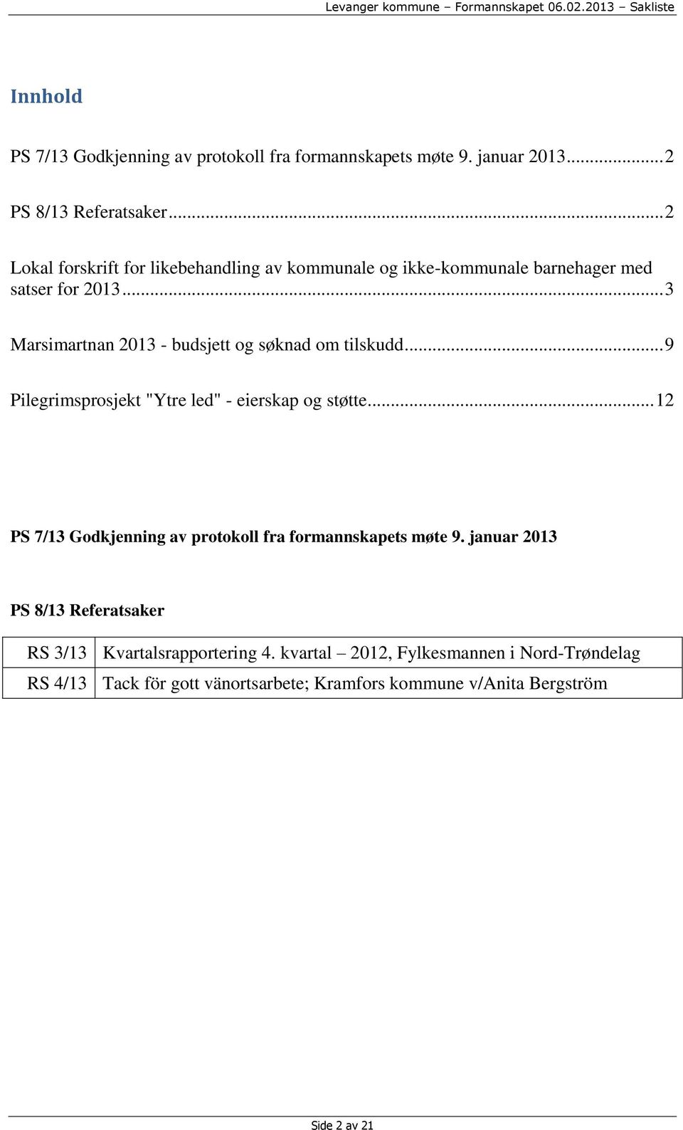 .. 3 Marsimartnan 2013 - budsjett og søknad om tilskudd... 9 Pilegrimsprosjekt "Ytre led" - eierskap og støtte.