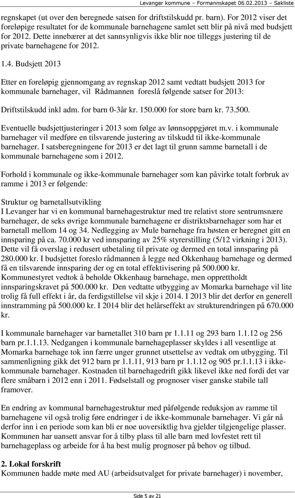 Budsjett 2013 Etter en foreløpig gjennomgang av regnskap 2012 samt vedtatt budsjett 2013 for kommunale barnehager, vil Rådmannen foreslå følgende satser for 2013: Driftstilskudd inkl adm.