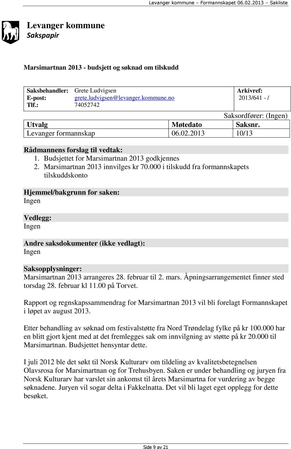 000 i tilskudd fra formannskapets tilskuddskonto Hjemmel/bakgrunn for saken: Ingen Vedlegg: Ingen Andre saksdokumenter (ikke vedlagt): Ingen Saksopplysninger: Marsimartnan 2013 arrangeres 28.