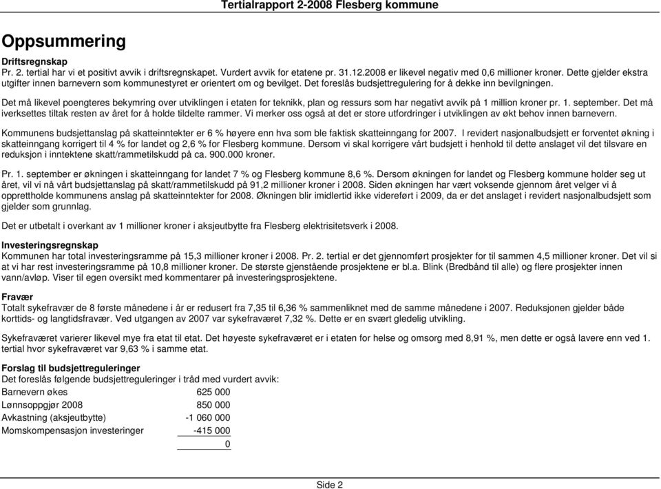 Det foreslås budsjettregulering for å dekke inn bevilgningen. Det må likevel poengteres bekymring over utviklingen i etaten for teknikk, plan og ressurs som har negativt avvik på 1 million kroner pr.