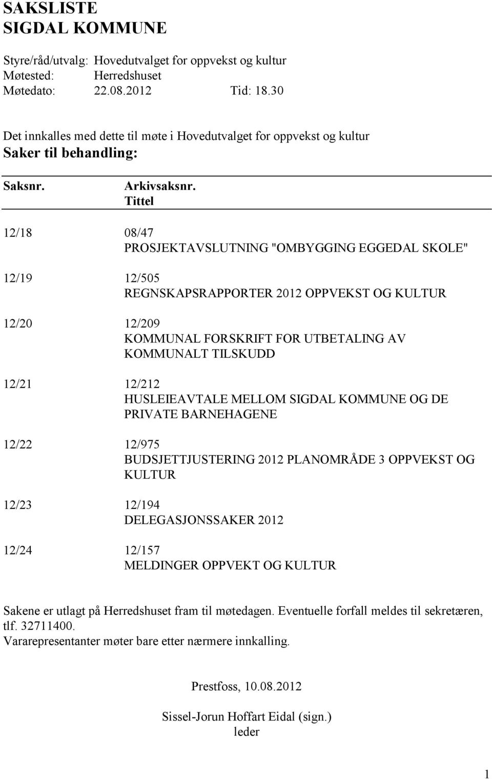 Tittel 12/18 08/47 PROSJEKTAVSLUTNING "OMBYGGING EGGEDAL SKOLE" 12/19 12/505 REGNSKAPSRAPPORTER 2012 OPPVEKST OG KULTUR 12/20 12/209 KOMMUNAL FORSKRIFT FOR UTBETALING AV KOMMUNALT TILSKUDD 12/21