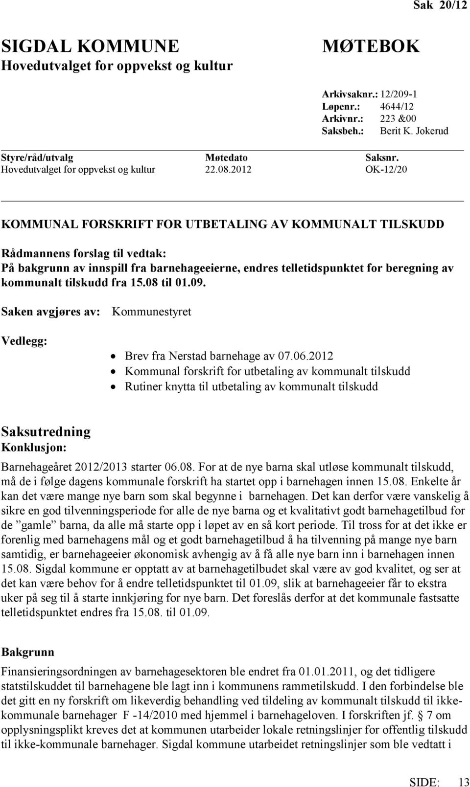 2012 OK-12/20 KOMMUNAL FORSKRIFT FOR UTBETALING AV KOMMUNALT TILSKUDD Rådmannens forslag til vedtak: På bakgrunn av innspill fra barnehageeierne, endres telletidspunktet for beregning av kommunalt